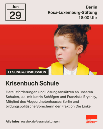 Sharepic mit dem Portraitfoto eines Kindes, welches verärgert zur Seite schaut. Dazu steht die Überschrift: "Lesung & Diskussion Krisenbuch Schule". Unter der Überschrift steht: "Herausforderungen und Lösungsansätze an unseren Schulen, u.a. mit Katrin Schäfgen und Franziska Brychcy, Mitglied des Abgeordnetenhauses Berlin und bildungspolitische Sprecherin der Fraktion die Linke". Am oberen Rand des Sharepics steht: "29. Juni, 18 Uhr, Berlin, Rosa-Luxemburg-Stiftung". Unten links in der Ecke steht: "Alle Infos: rosalux.de/veranstaltungen". Unten rechts in der Ecke ist das Logo der Rosa-Luxemburg-Stiftung zu sehen.